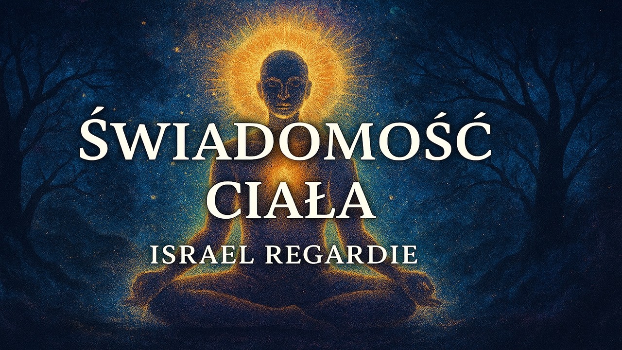 Świadomość Ciała - jak praktycznie poszerzyć horyzont Jaźni? | wg Israela Regardie