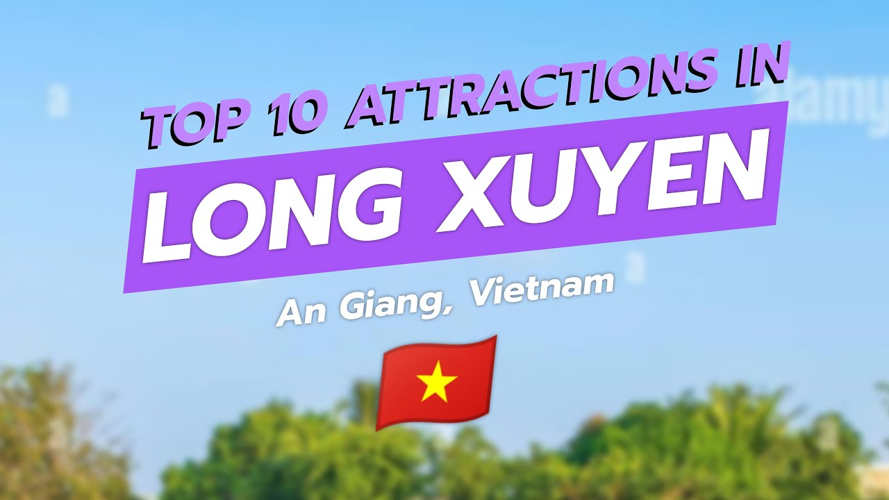 🌟 Top 10 Attractions in Long Xuyen, Vietnam 🇻🇳