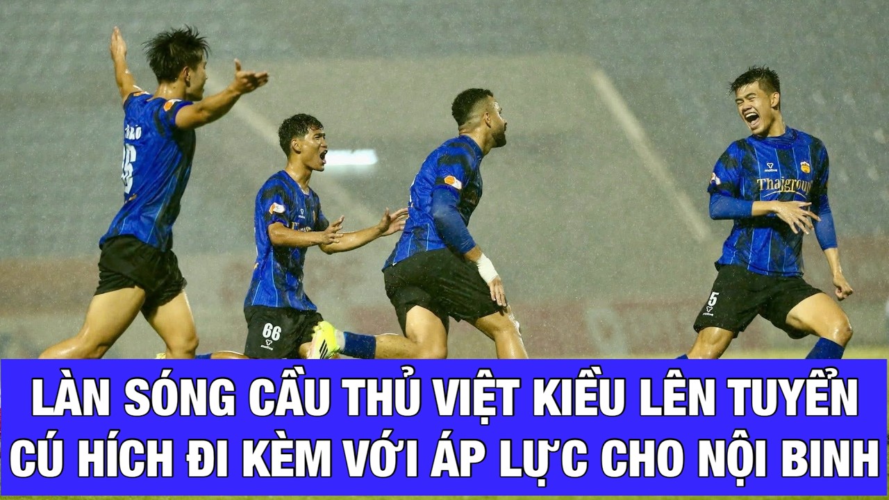 VIỆT KIỀU TRANH SUẤT VỚI NỘI BINH: CÚ HÍCH ĐI KÈM ÁP LỰC CHO CÁC ĐỘI TUYỂN VIỆT NAM