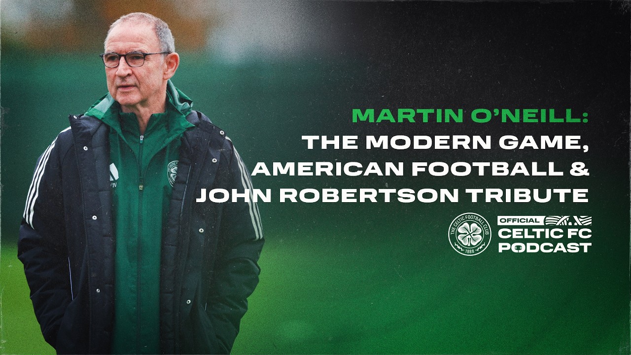 Official Celtic FC Podcast | Martin O’Neill: The modern game, NFL & John Robertson tribute