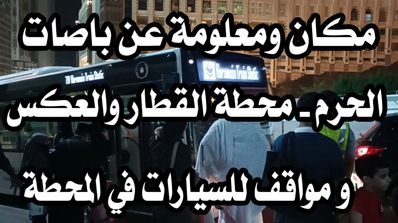 مكان وتعريف بالباص من المسجد الحرام إلى محطة قطار الحرمين السريع والعكس بمكة - وأماكن انتظار سيارات