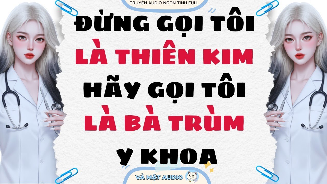 [Truyện Audio Full] ĐỪNG GỌI TÔI LÀ THIÊN KIM, HÃY GỌI TÔI LÀ 'BÀ TRÙM' Y KHOA | Vả Mặt Audio