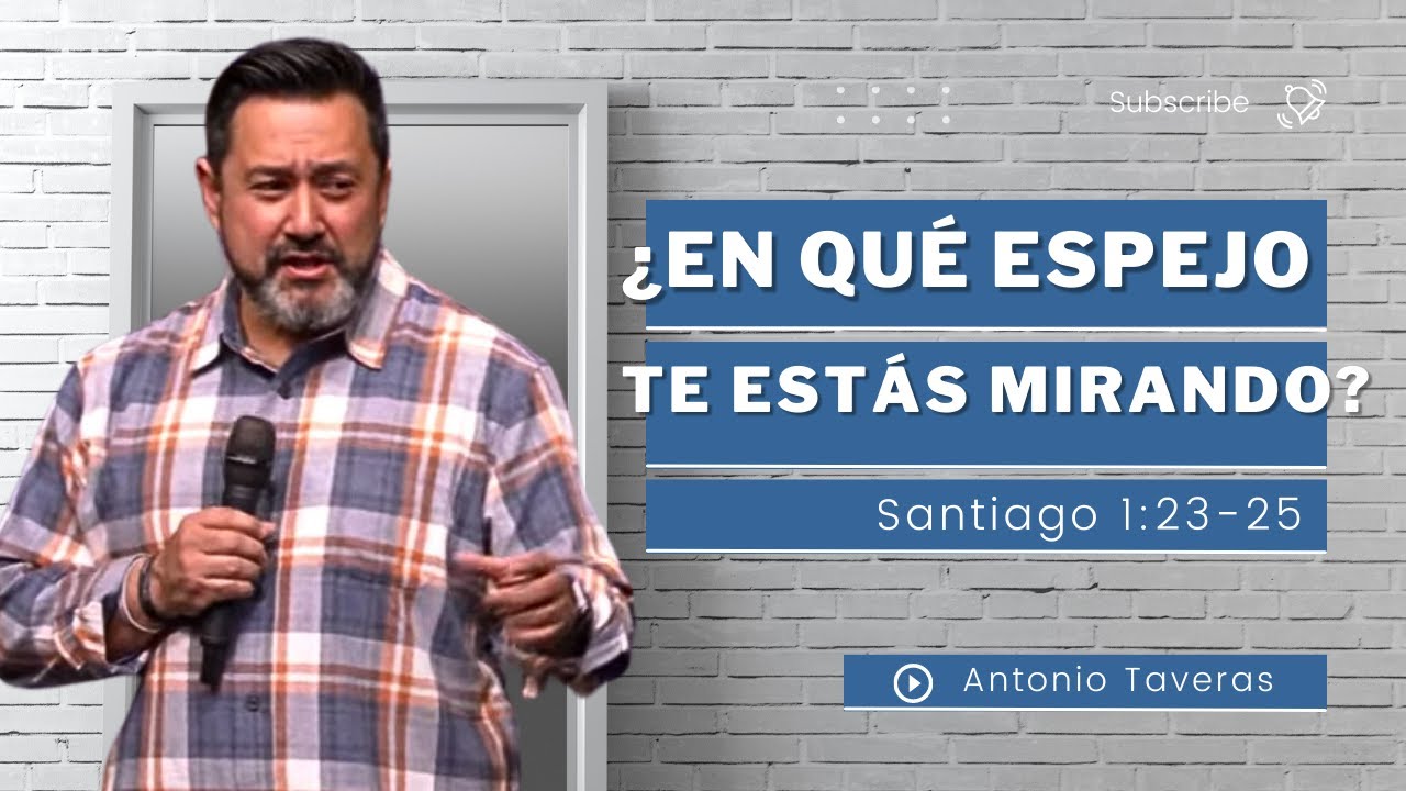 ¿En qué espejo te estás mirando? | Santiago 1:23-25 | Domingo 21 de Mayo, 2023 | Antonio Taveras