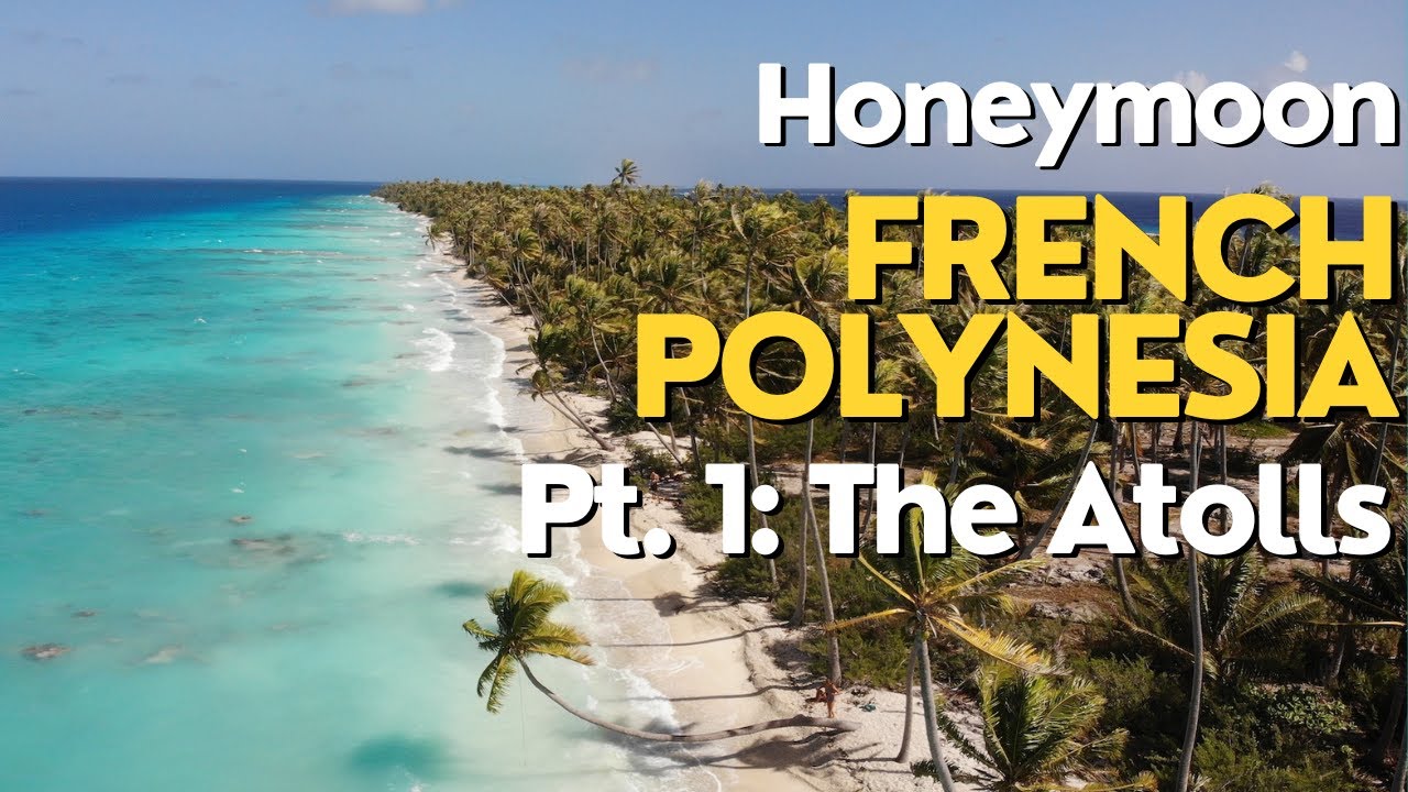 HONEYMOON IN FRENCH POLYNESIA: Part 1 - THE ATOLLS