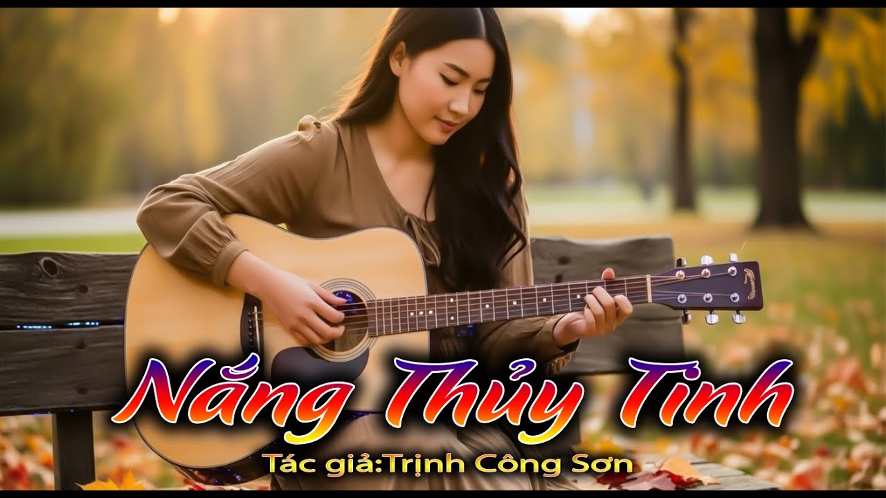 Nắng Thủy Tinh - ST: Trịnh Công Sơn. Giai điệu guitar đệm nhẹ nhàng, giọng hát truyền cảm.