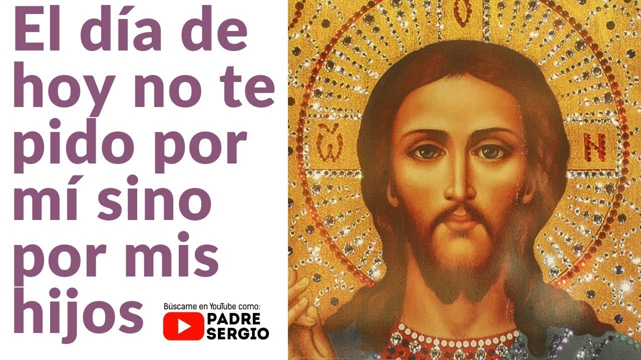 El día de hoy no te pido por mí sino por mis hijos