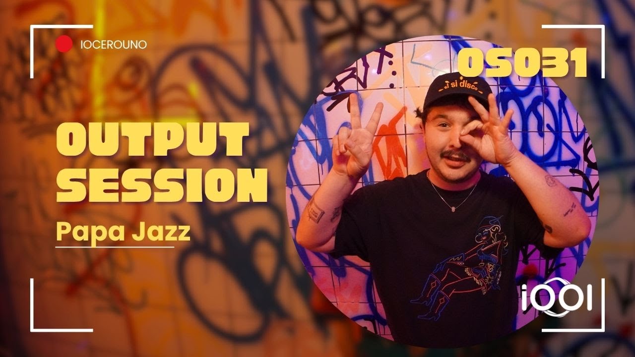 Papa Jazz- iocerouno // OUTPUT SESSION 031