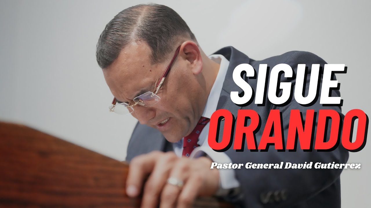 Sigue Orando - Pastor General David Gutierrez