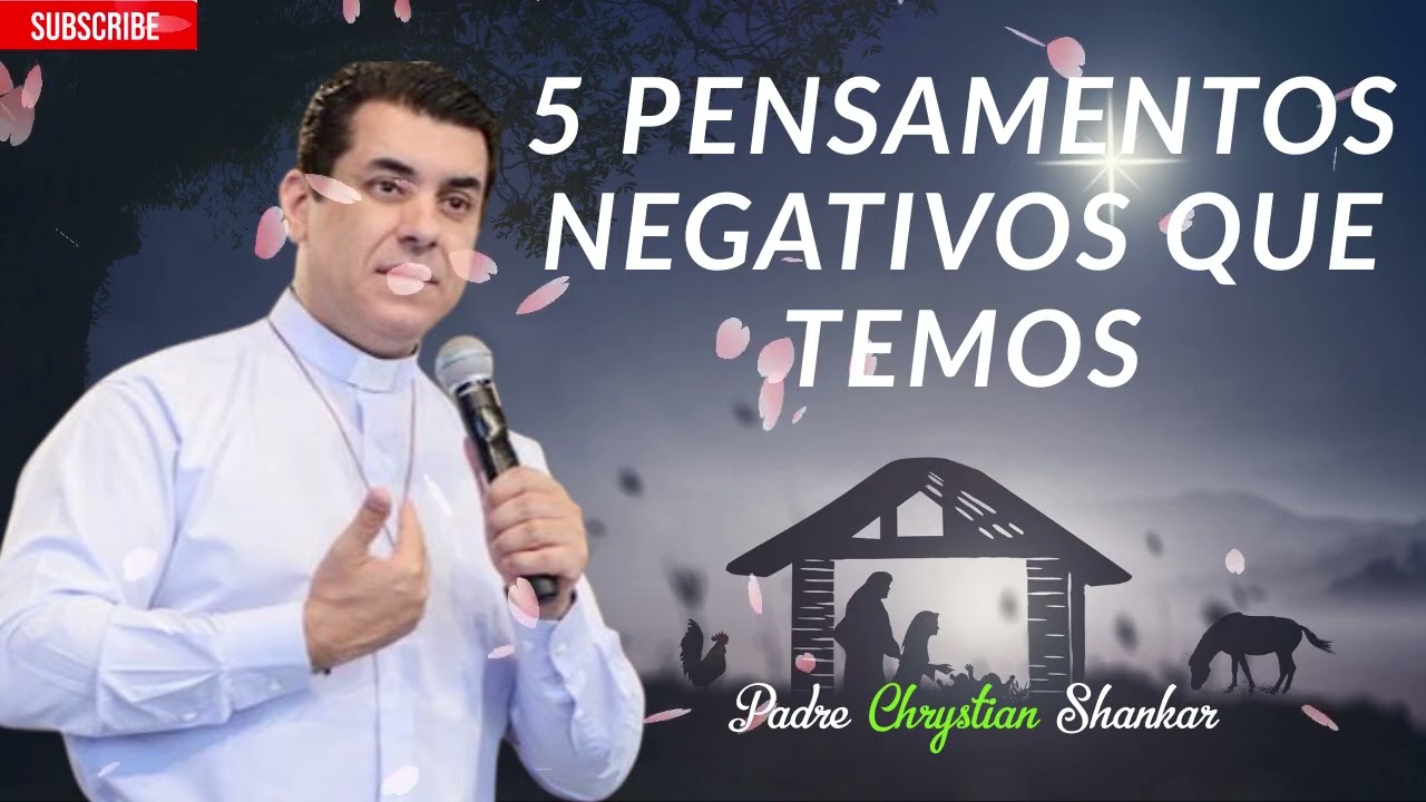 5 Pensamentos Negativos Que Nos Deixam Infelizes - Padre Chrystian Shankar
