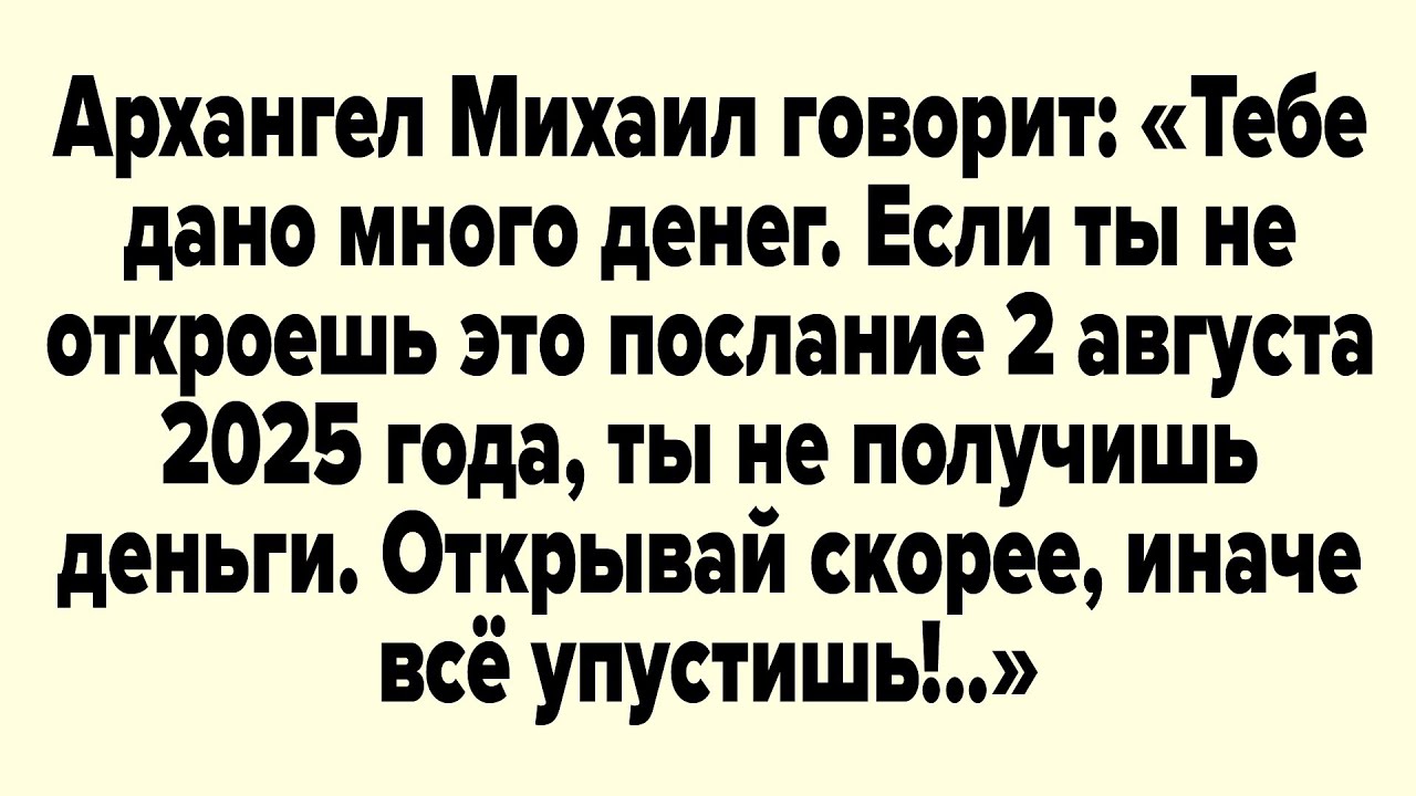 Архангел Михаил говорит: Тебе дано много денег. Если ты не откроешь это послание 2 августа 2025 года