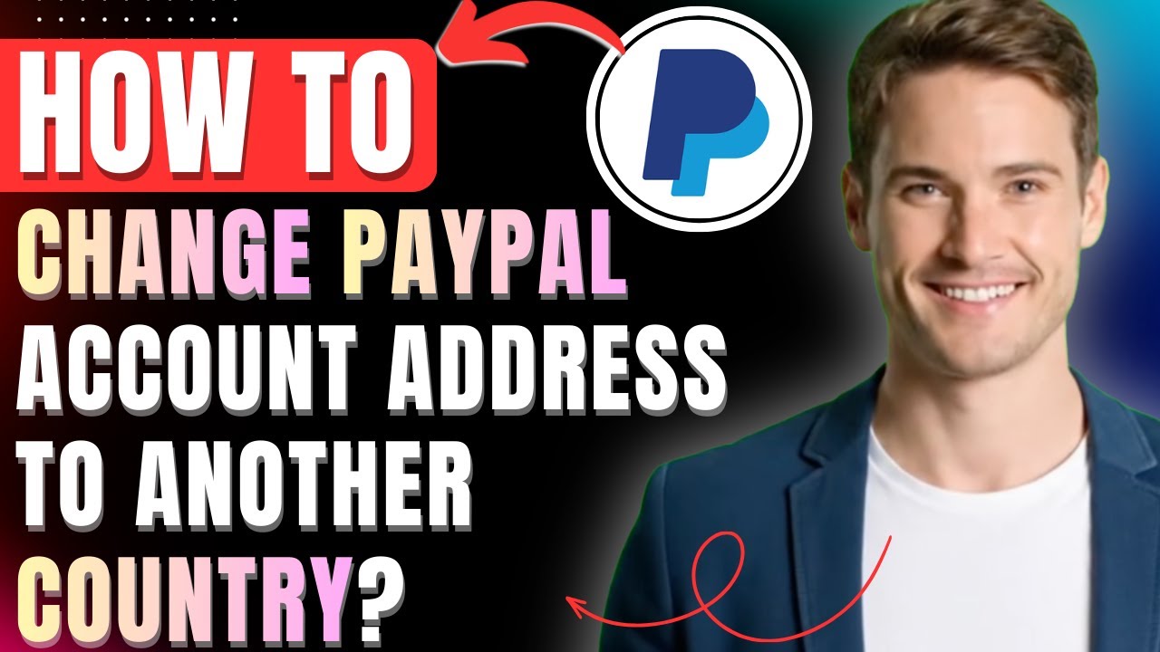Paypal Change Country: How To Change PayPal Account Address To Another Country, How can I do it?