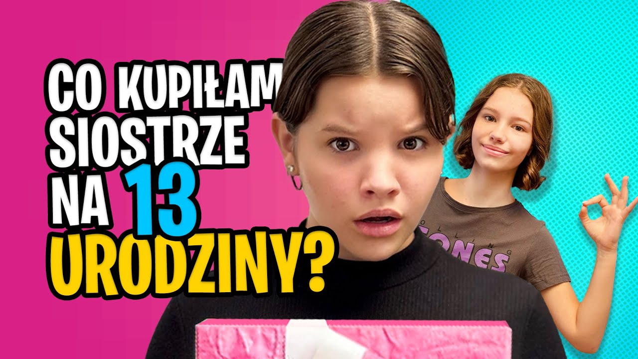 Co kupiłam siostrze na 13 urodziny?