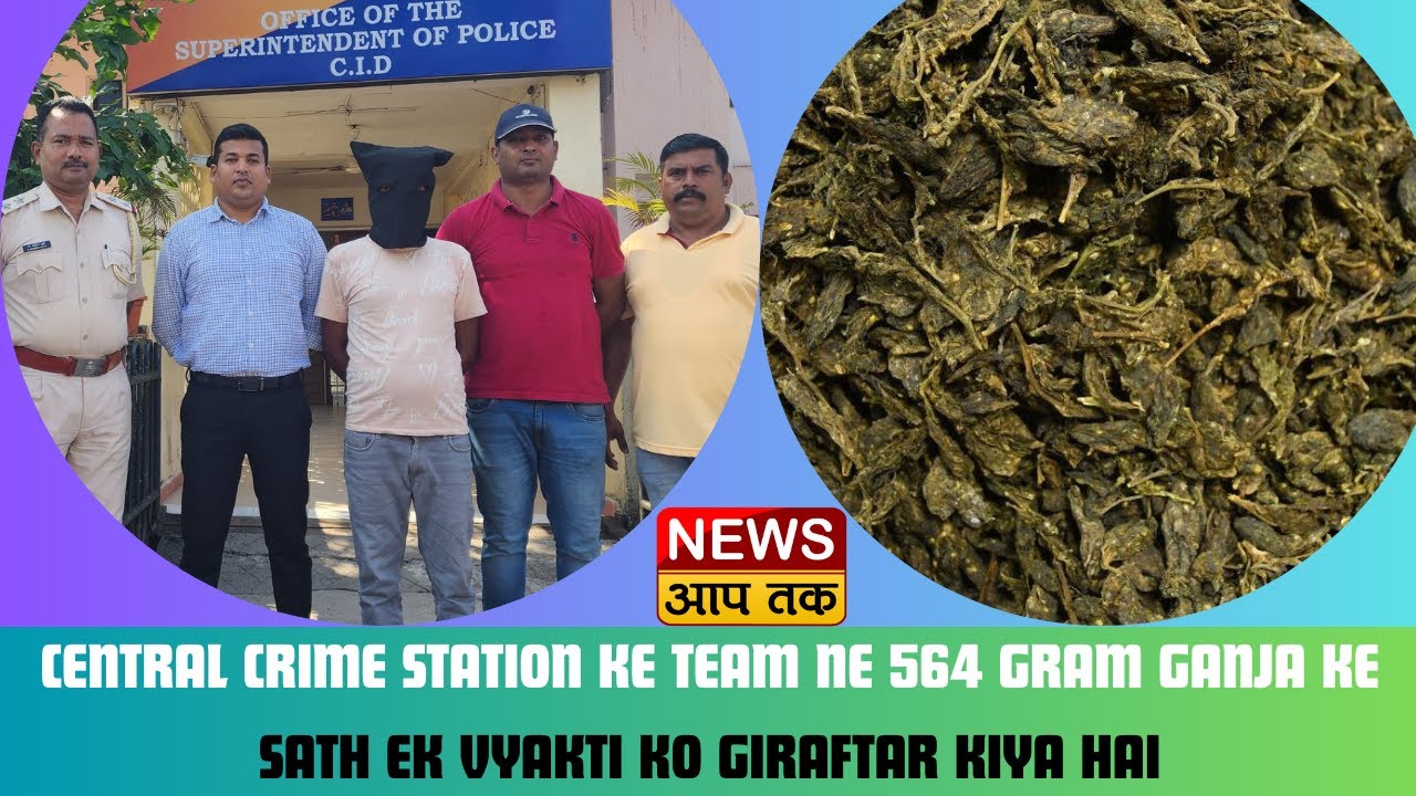 CENTRAL CRIME STATION KE TEAM NE 564 GRAM GANJA KE SATH EK VYAKTI KO GIRAFTAR KIYA HAI