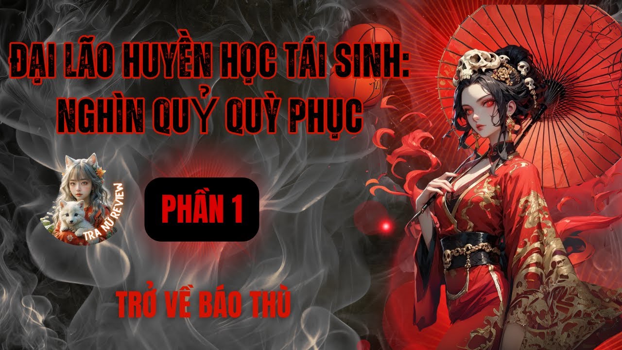 PHẦN 1: ĐẠI LÃO HUYỀN HỌC TÁI SINH: NGHÌN QUỶ QUỲ PHỤC: TRỞ VỀ BÁO THÙ