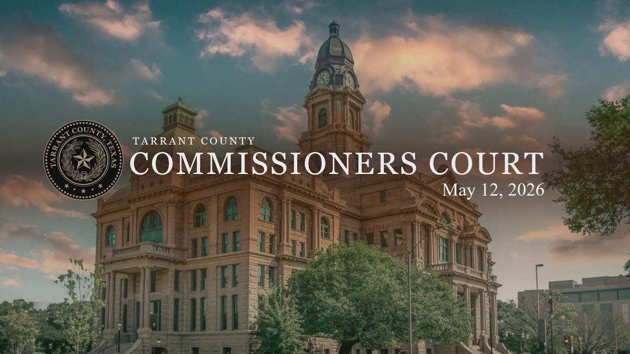 Tarrant County Commissioners Court: May 12th, 2026.