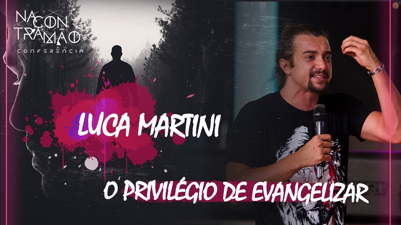 Luca Martini - O Privilégio de Evangelizar - Conferência Na Contramão 2019