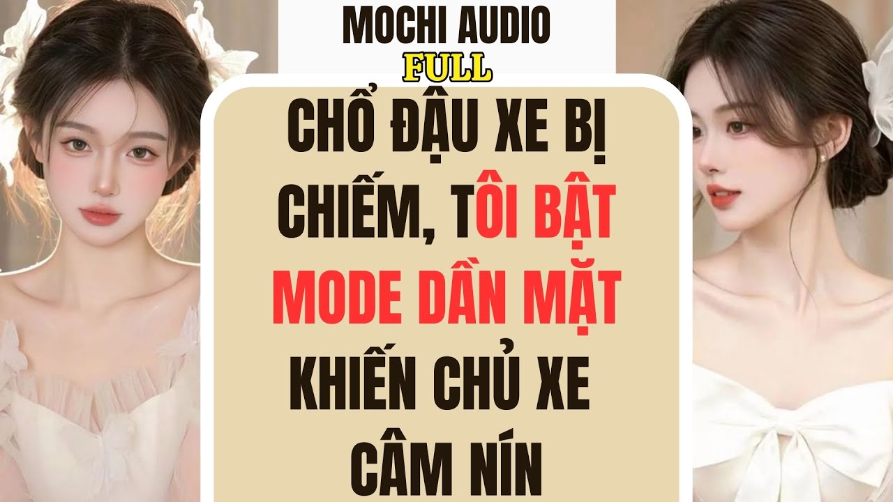 Full audio | CHỔ ĐẬU XE BỊ CHIẾM, TÔI BẬT MODE DẦN MẶT KHIẾN CHỦ XE CÂM NÍN | Mochi Audio