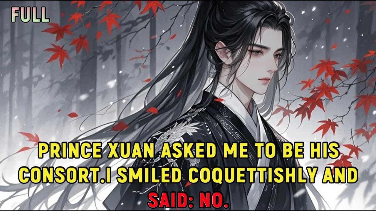 Prince Xuan asked me to be his consort.I smiled coquettishly and said: No.