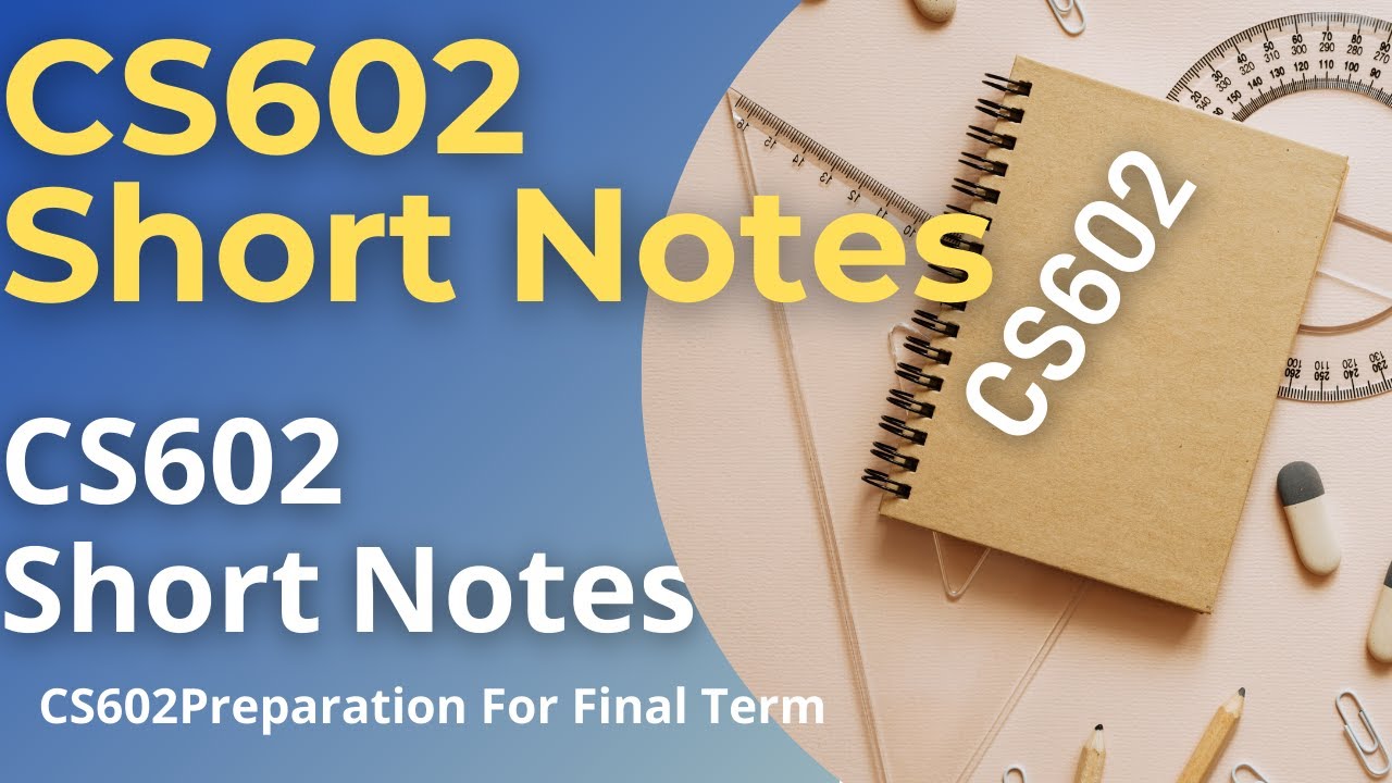CS602 Important Topics | CS602 Final Term Preparation | CS602 Short Notes BY VU BWN | CS602 Question