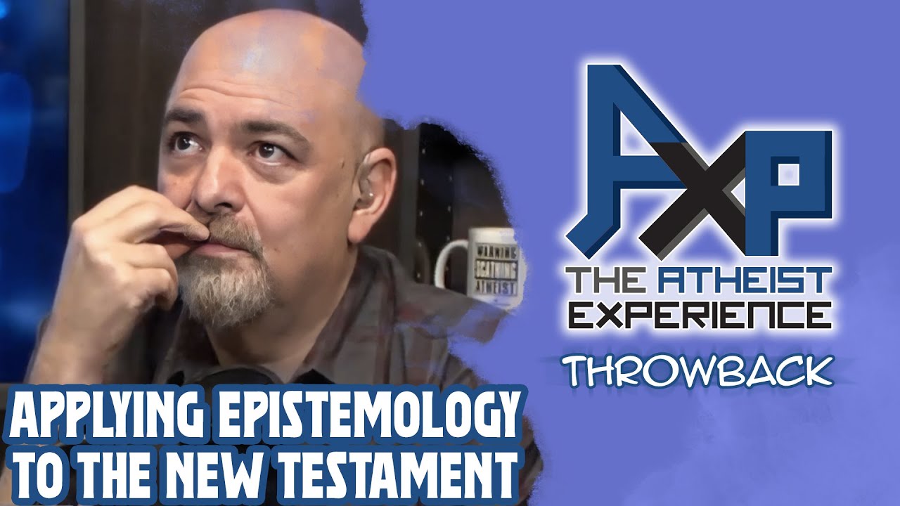Applying Epistemology To The New Testament (Doesn't Go Well) | The Atheist Experience: Throwback