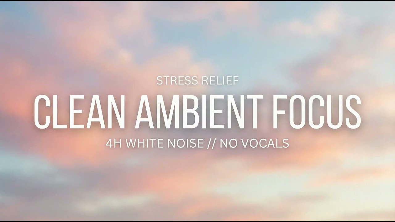 Clean Ambient Music for Stress Relief ☁️ 4 Hours Deep Work & Focus
