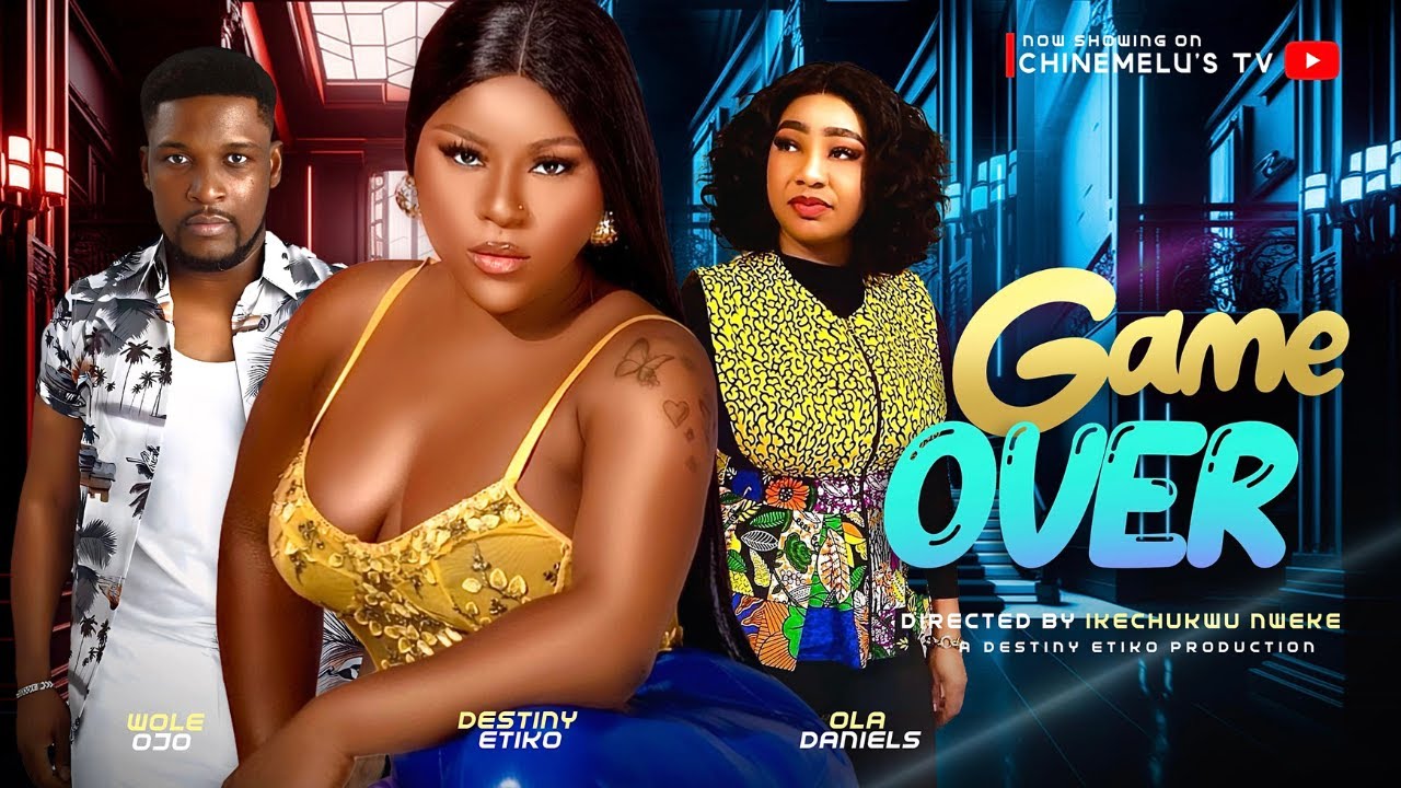 GAME OVER Starring DESTINY ETIKO, WOLE OJO, OLA DANIELS