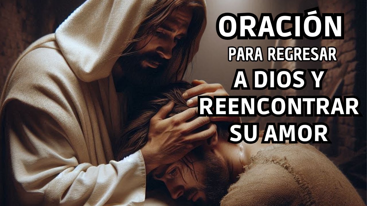 Oracion cuando sientes que te has alejado de Dios |Regresar a Dios y reencontrar Su amor
