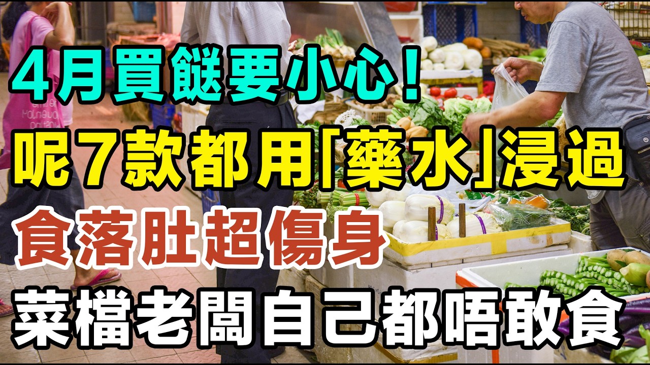 4月買餸要小心！呢7款菜都係用「化學藥水」浸過，食落肚超傷身，連菜檔老闆自己都唔敢食，見到幾平都唔好買呀！教你3招洗走化學殘留！#街市買餸 #藥水菜 #飲食健康 #洗菜貼士 #毒蔬菜