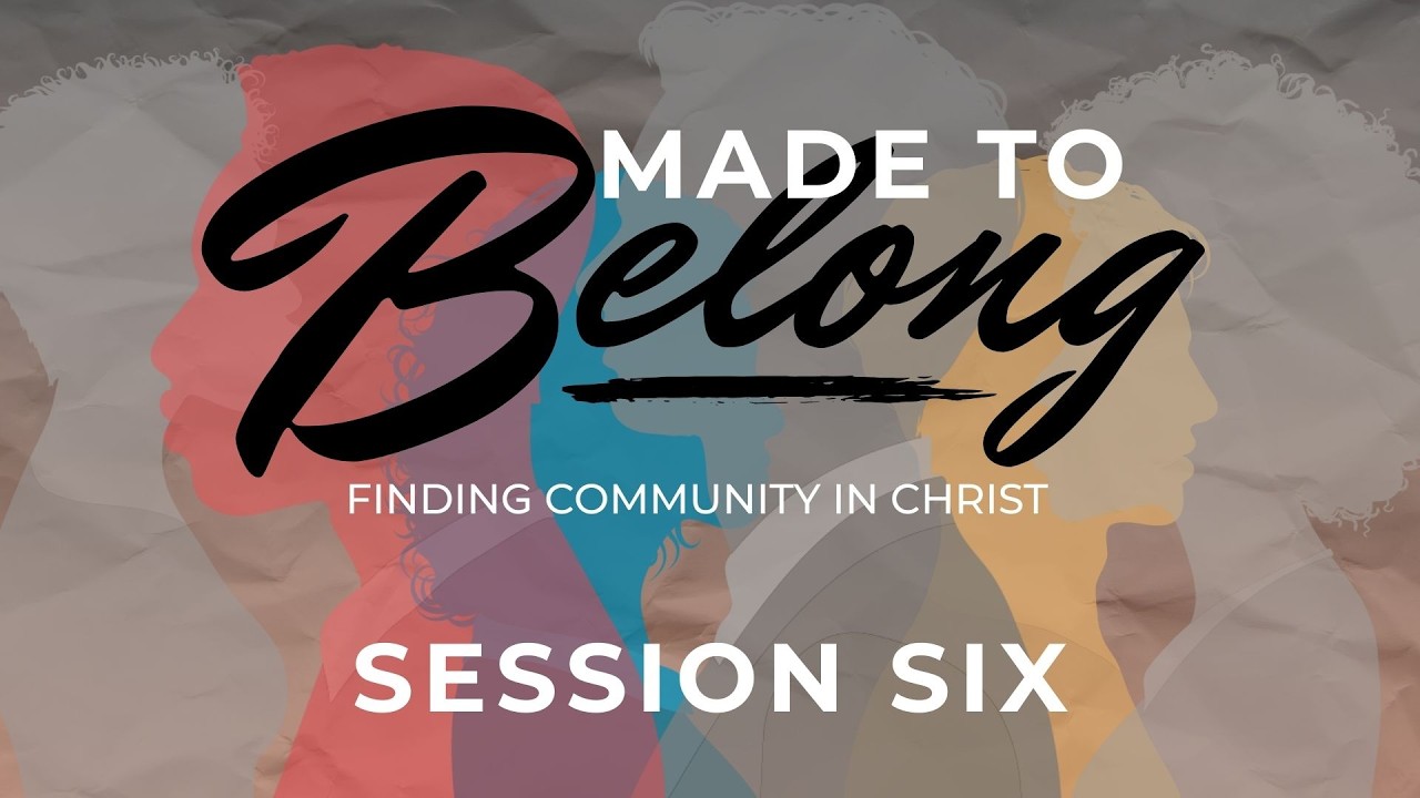 Made to Belong Lifegroup - Session Six