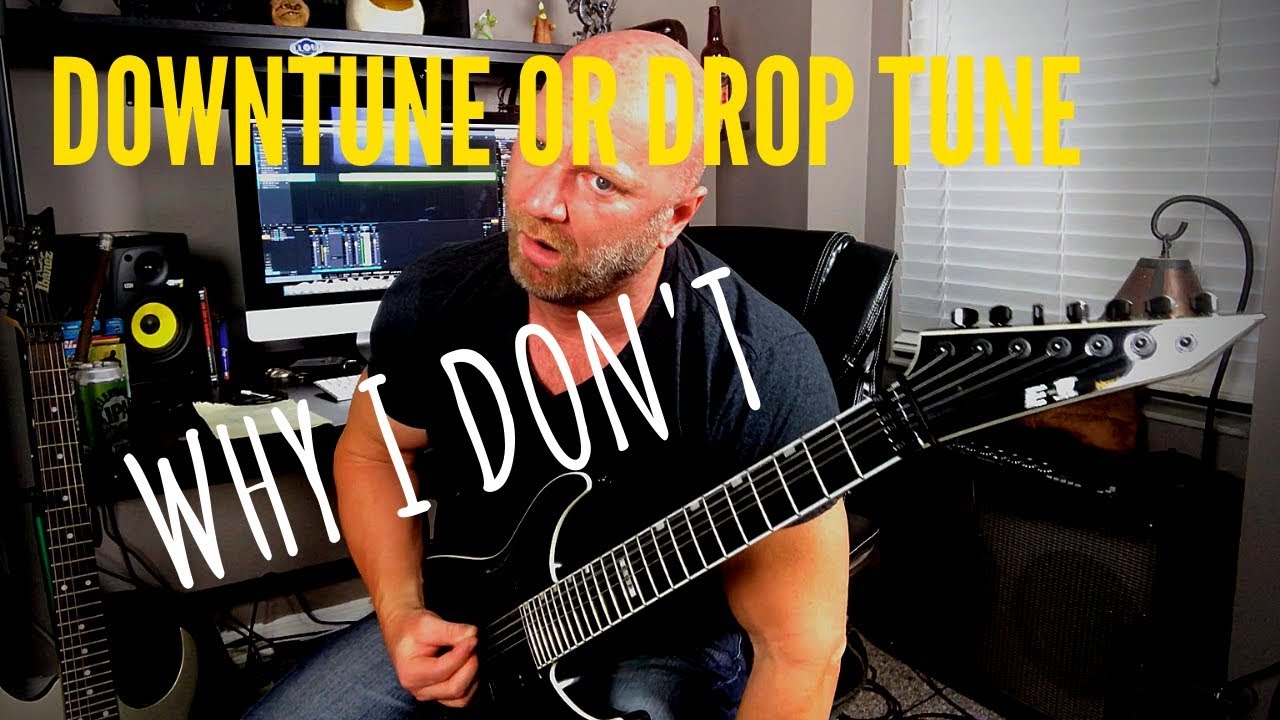 5 Reasons Why I Don't DOWNTUNE or DROP TUNE