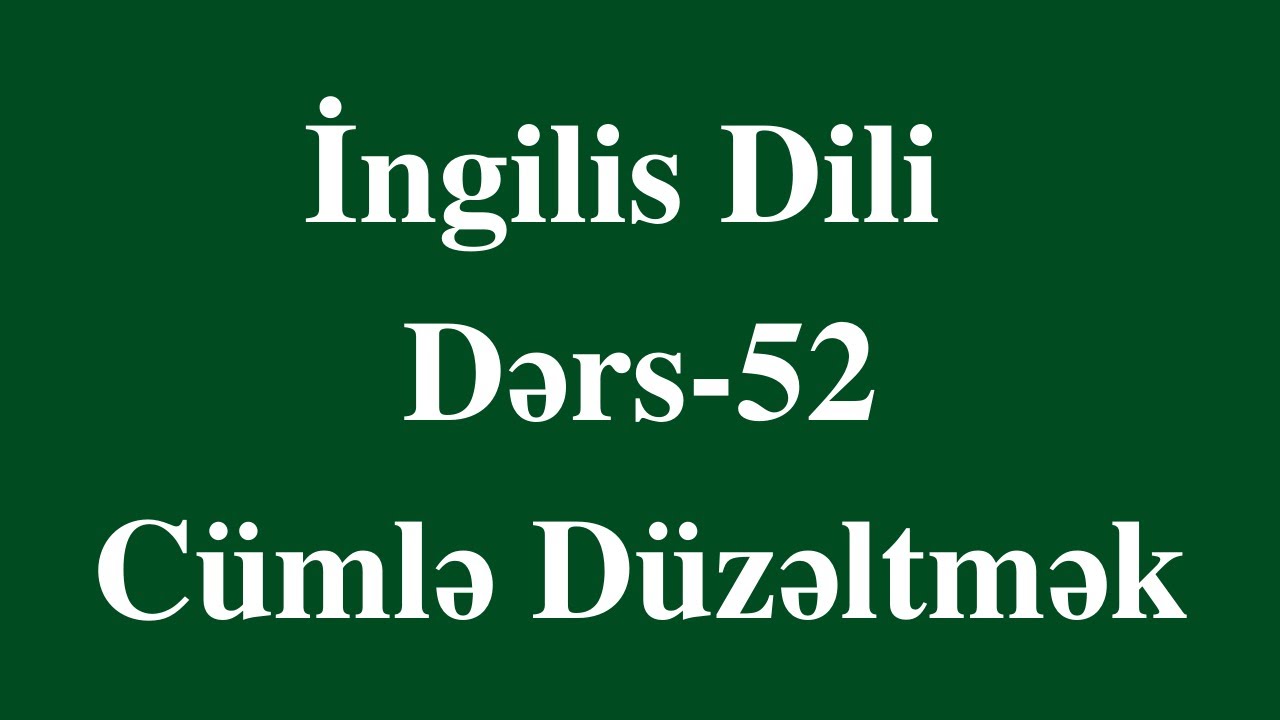 İngilis dili 52 - CÜMLƏLƏR DÜZƏLTMƏK (izah+ test)