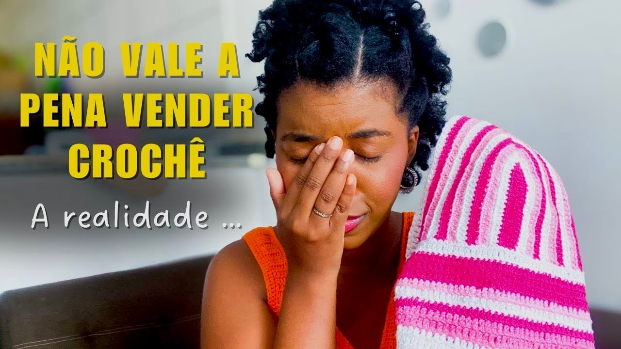 NÃO VALE A PENA VENDER CROCHÊ?? A verdade que ninguém te conta!