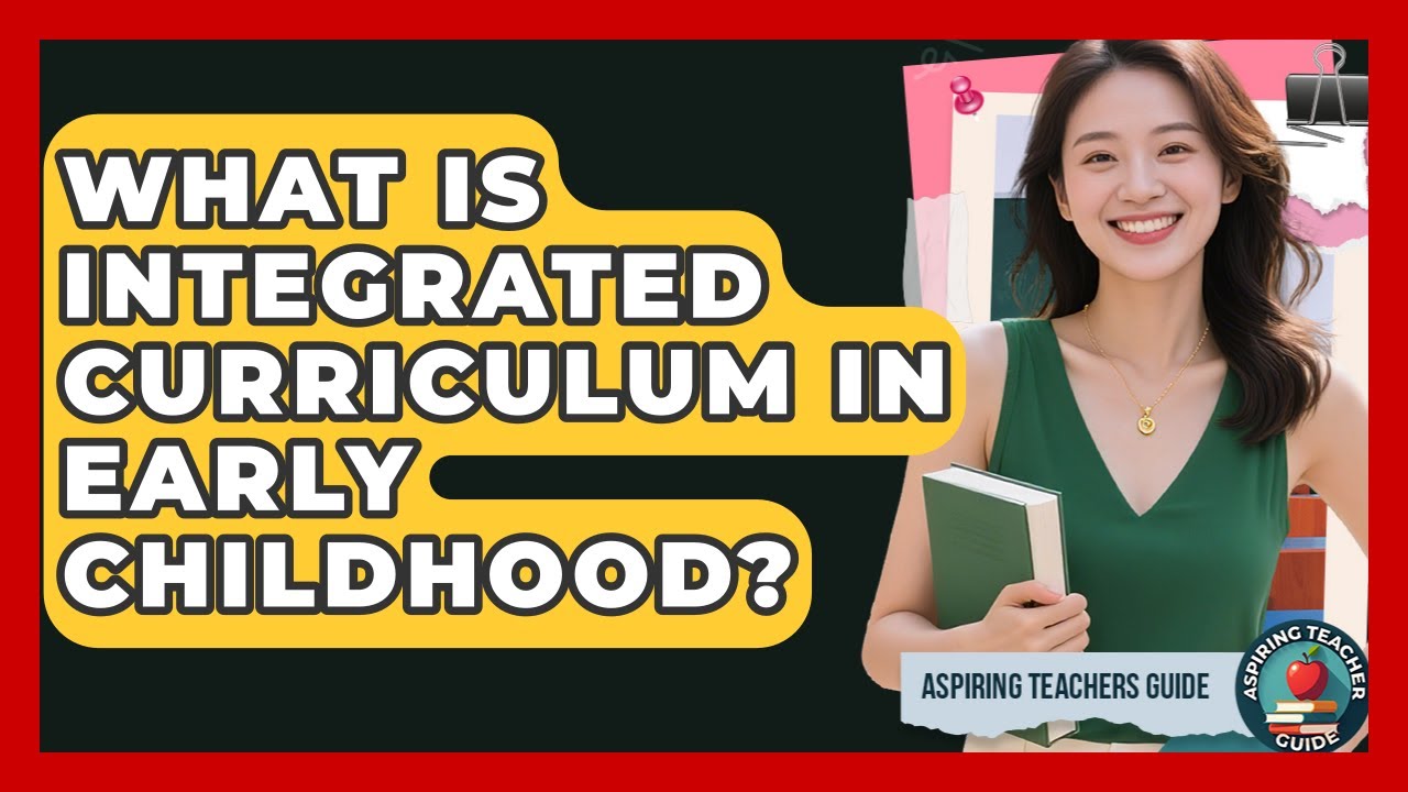 What Is Integrated Curriculum In Early Childhood? - Aspiring Teacher Guide