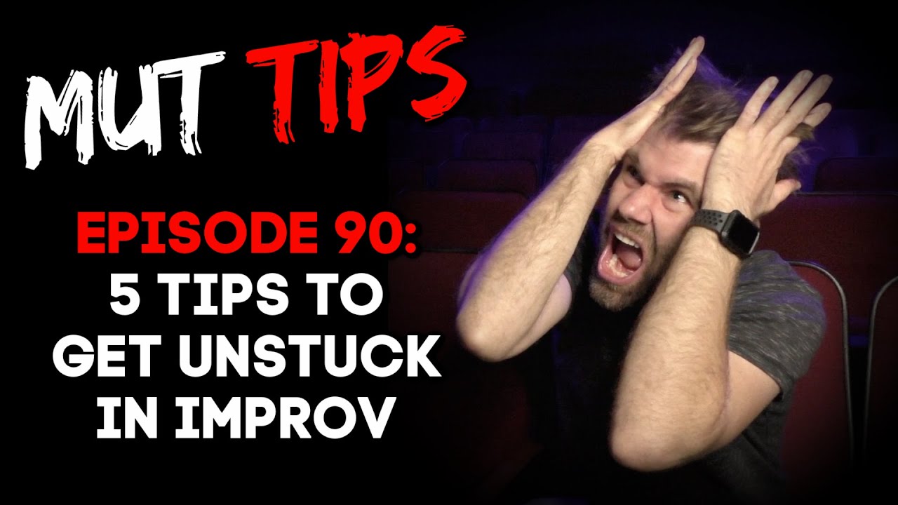 5 Tips to Get Unstuck in Improv - MUT Improv Tips #90