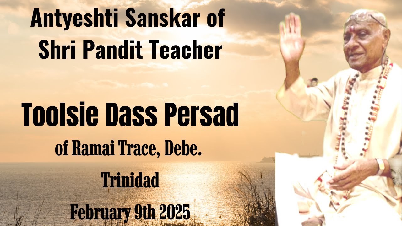Antyeshti Sanskar - Cremation of Pt Toolsie Dass Persad - Live at The Shore of Peace - Trinidad