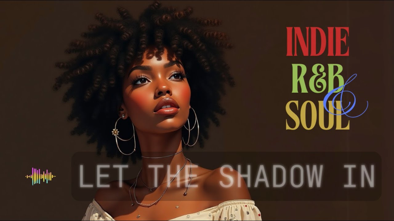Let The Shadow in | Smooth Vibes: Indie Soul & Chill R&B Mix