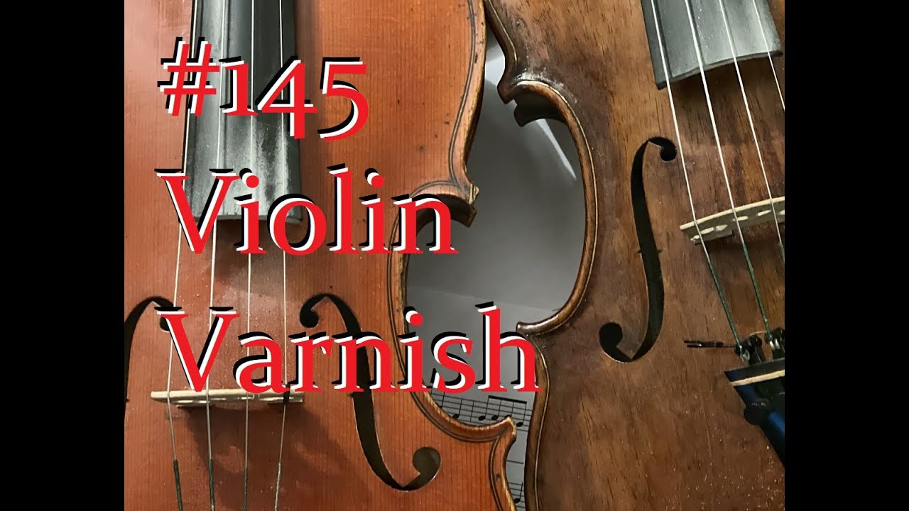 # 145 - Violin varnish! What's it all about??