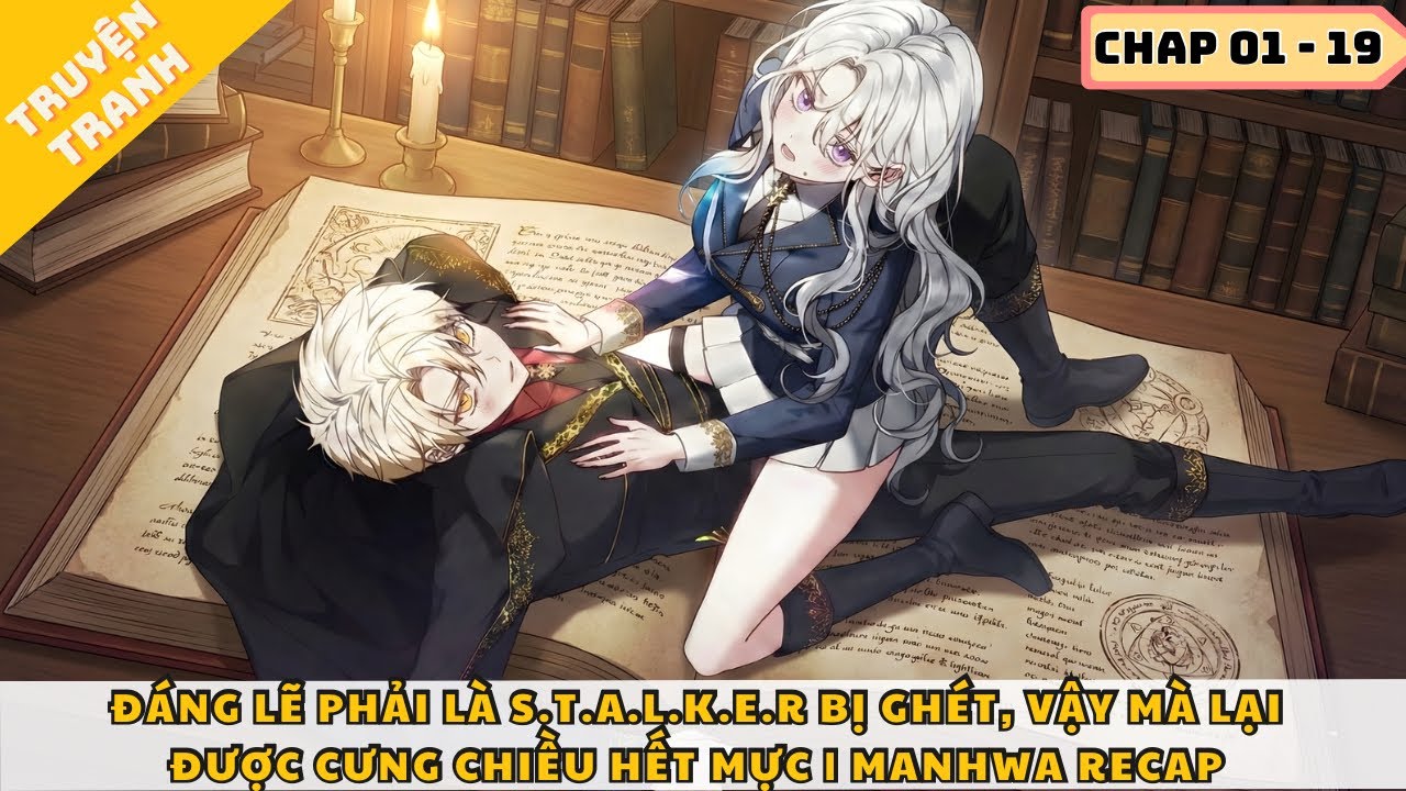ĐÁNG LẼ PHẢI LÀ S.T.A.L.K.E.R BỊ GHÉT, VẬY MÀ LẠI ĐƯỢC CƯNG CHIỀU HẾT MỰC | MANHWA RECAP