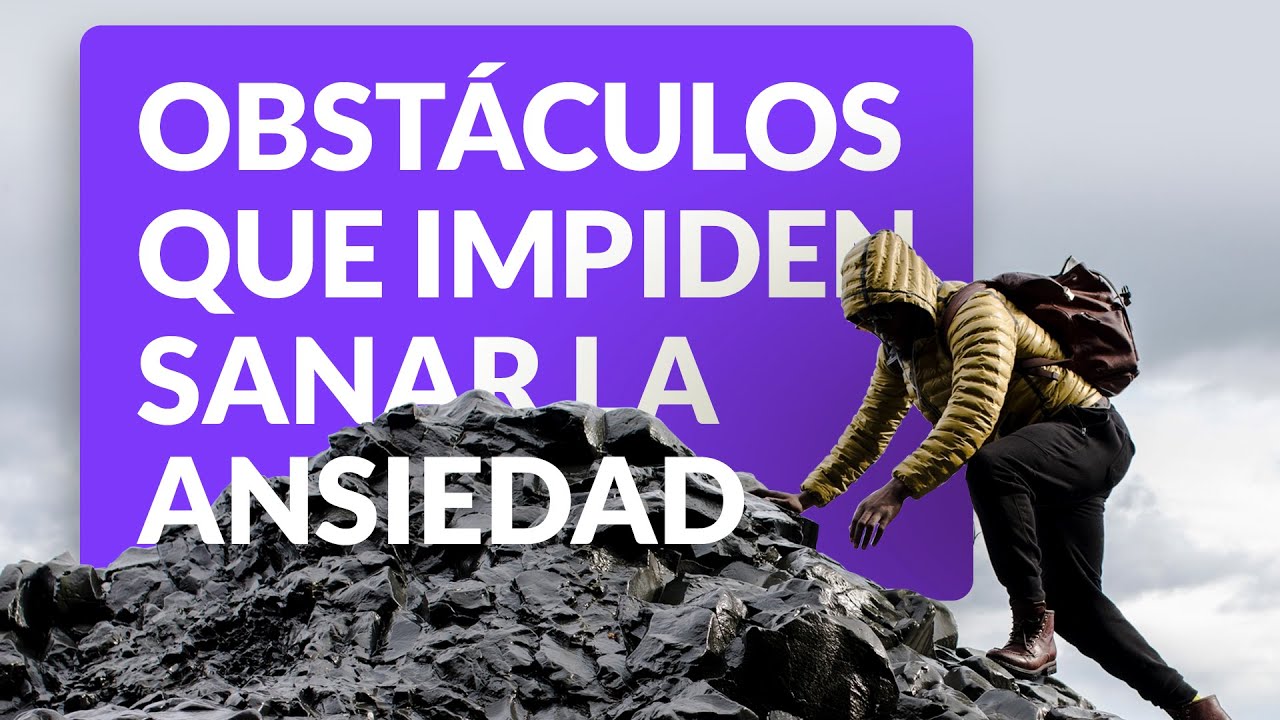 9 obstáculos que impiden sanar la ansiedad