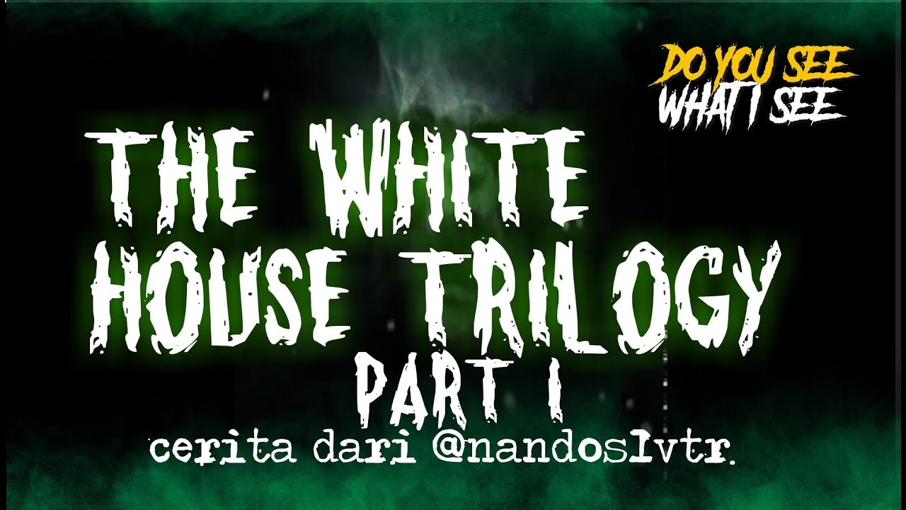 THE WHITE HOUSE TRILOGY part I | Cerita Horor #396