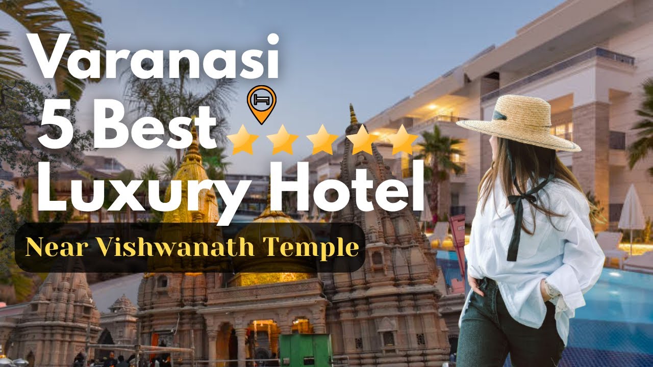 5 Best Hotels in Varanasi near Kashi Vishwanath Temple