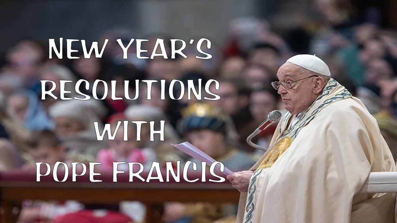 NEW YEAR’S RESOLUTIONS WITH POPE FRANCIS