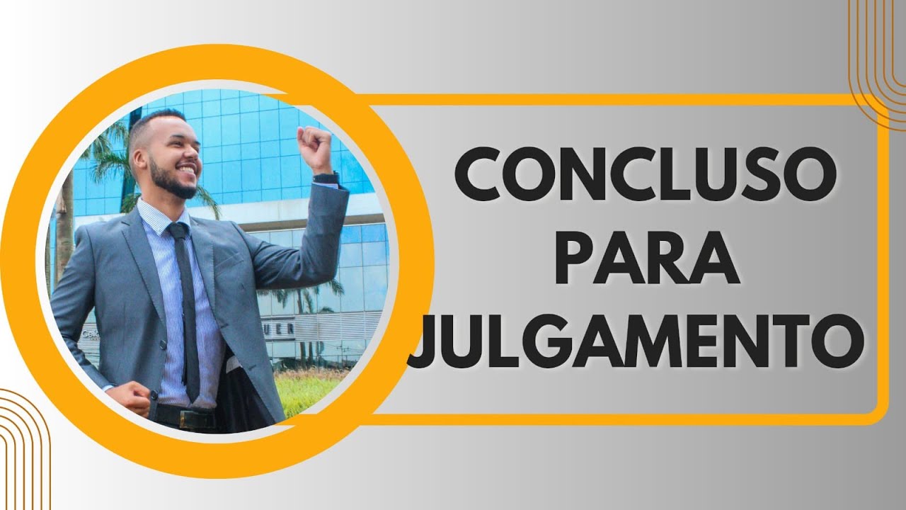 CONCLUSO PARA JULGAMENTO - O QUE É? QUANTO TEMPO DEMORA?