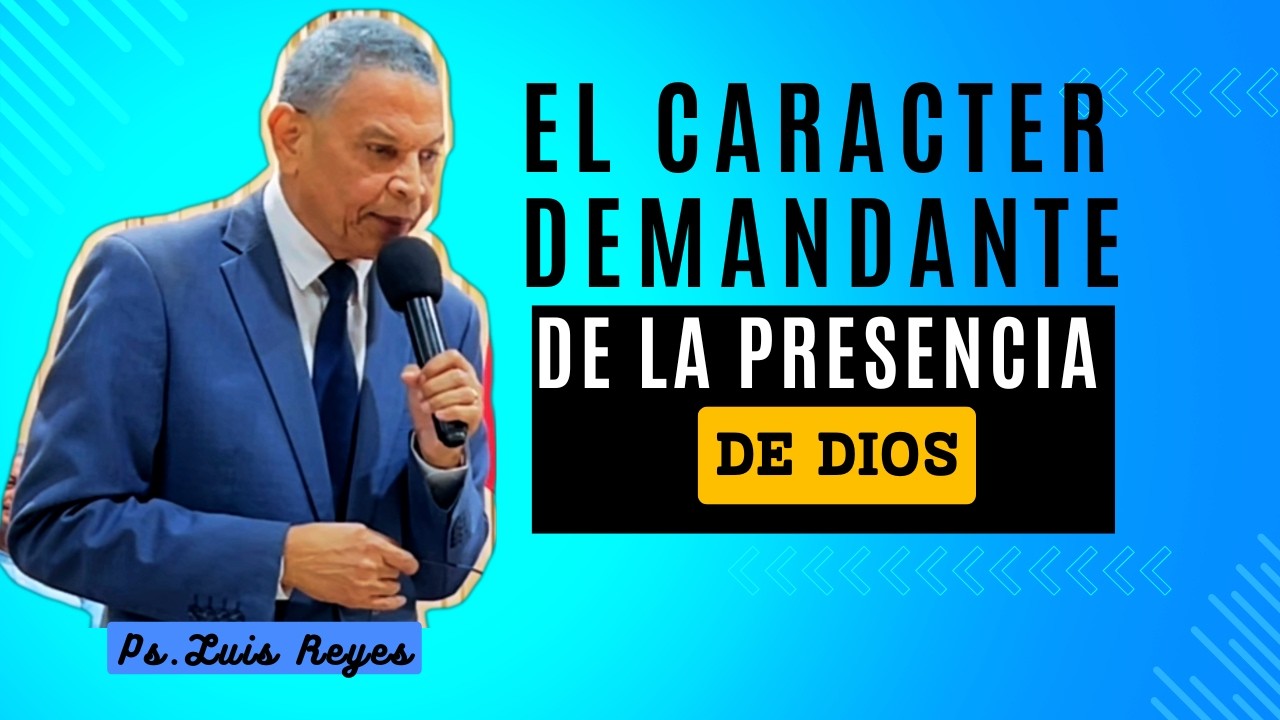 Ps. Luis Reyes - EL CARACTER DEMANTE DE LA PRESENCIA DE DIOS.