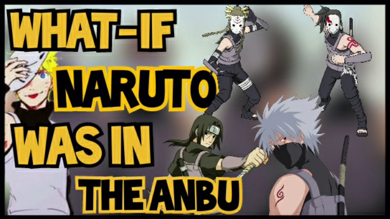 What if Naruto was in the anbu