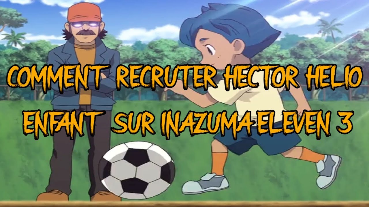 COMMENT RECRUTER HECTOR HELIO ENFANT SUR INAZUMA ELEVEN 3