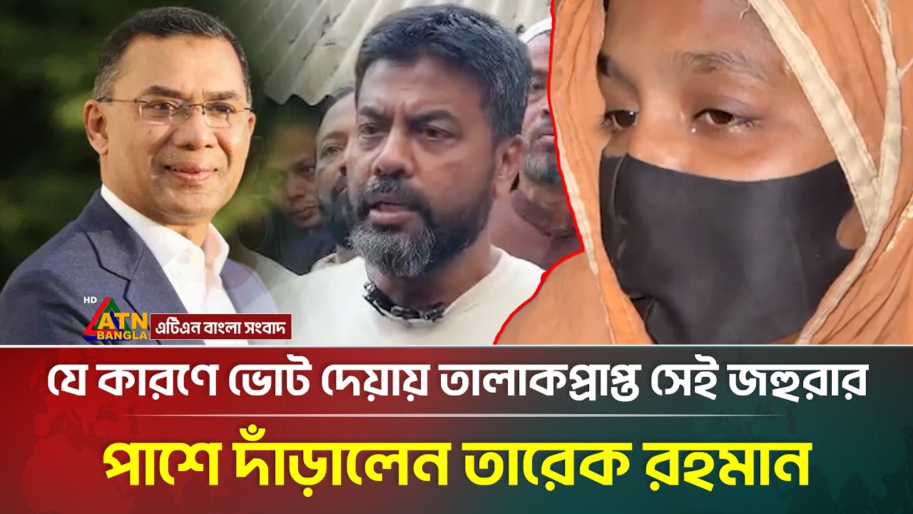 যে কারণে ভোট দেয়ায় তালাকপ্রাপ্ত সেই জহুরার পাশে দাঁড়ালেন তারেক রহমান | Tarique Rahman |ATN Bangla