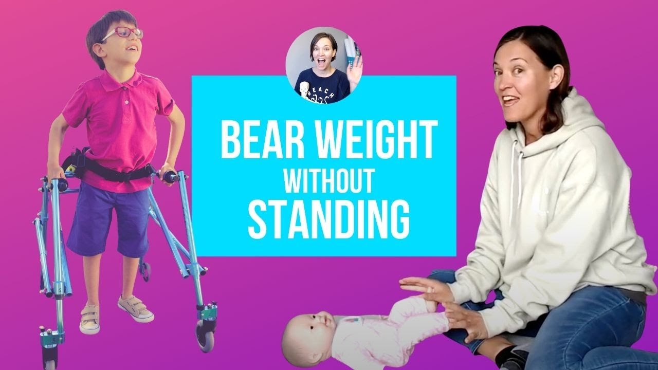 Your child doesn't need to stand to practice Bearing Weight