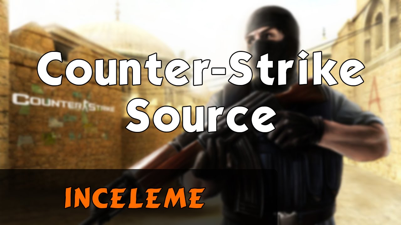 Counter-Strike: Source - İlk Bakış / İnceleme