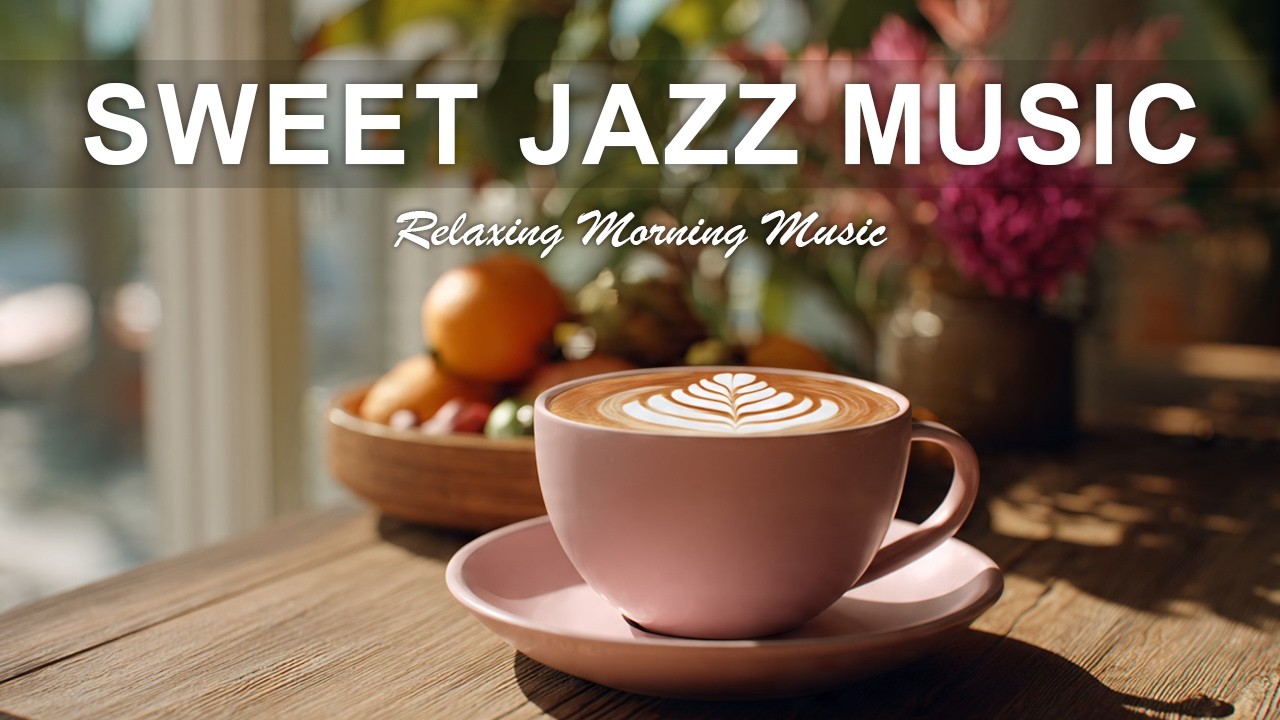 Sweet Jazz Music - Natural Soft Jazz ☕ Smooth & Relaxing Jazz for Work, Study & Sleep